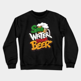 Save the Water Drink beer Crewneck Sweatshirt